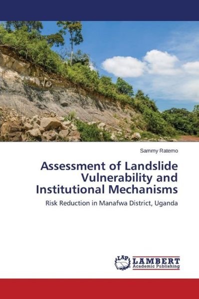 Sammy Ratemo · Assessment of Landslide Vulnerability and Institutional Mechanisms: Risk Reduction in Manafwa District, Uganda (Paperback Bog) (2014)