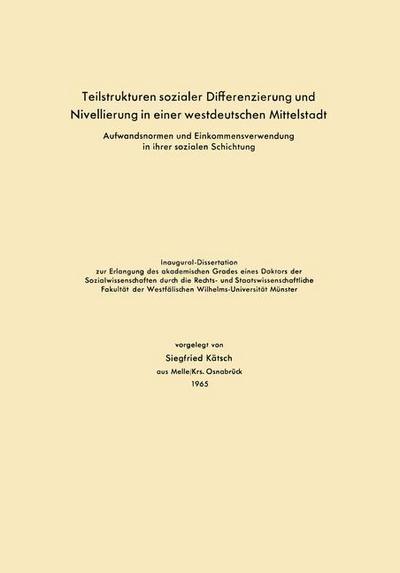 Cover for Siegfried Katsch · Teilstrukturen Sozialer Differenzierung Und Nivellierung in Einer Westdeutschen Mittelstadt: Aufwandsnormen Und Einkommensverwendung in Ihrer Sozialen Schichtung (Paperback Book) [1965 edition] (1965)