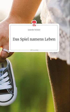 Cover for Leander Schüre · Das Spiel namens Leben. Life is a Story - story.one (Hardcover Book) (2021)