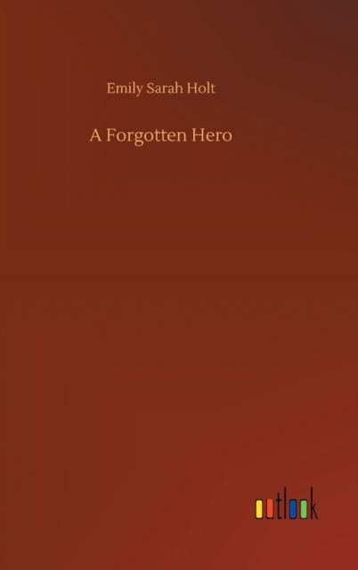 Cover for Emily Sarah Holt · A Forgotten Hero (Hardcover Book) (2020)