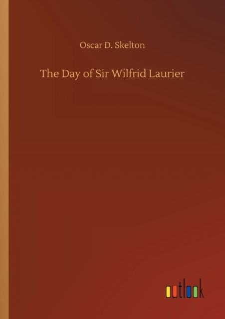 Cover for Oscar D Skelton · The Day of Sir Wilfrid Laurier (Paperback Book) (2020)