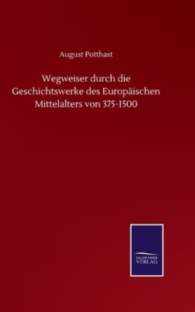 Cover for August Potthast · Wegweiser durch die Geschichtswerke des Europaischen Mittelalters von 375-1500 (Hardcover Book) (2020)
