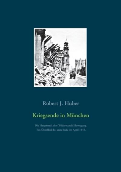 Cover for Robert J Huber · Kriegsende in Munchen (Paperback Book) (2021)