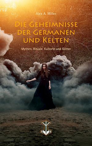 Cover for Alex A. Miller · Die Geheimnisse der Germanen und Kelten (Book) (2023)