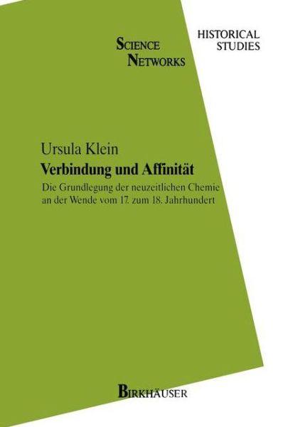 Cover for U Klein · Verbindung Und Affinitat: (Die Grundlegung Der Neuzeitlichen Chemie an Der Wende Vom 17 Zum 18 Jahrh) - Science Networks. Historical Studies (Hardcover bog) [1994 edition] (1994)