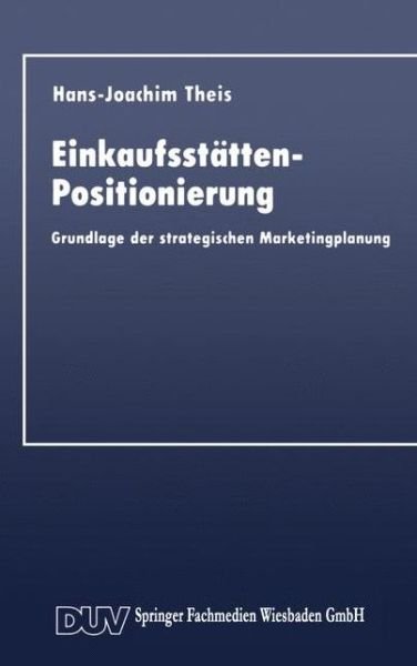 Cover for Hans-Joachim Theis · Einkaufsstatten-Positionierung: Grundlage der strategischen Marketingplanung (Paperback Book) [1992 edition] (1992)
