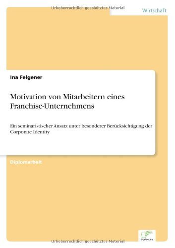 Cover for Ina Felgener · Motivation von Mitarbeitern eines Franchise-Unternehmens: Ein seminaristischer Ansatz unter besonderer Berucksichtigung der Corporate Identity (Paperback Book) [German edition] (2006)