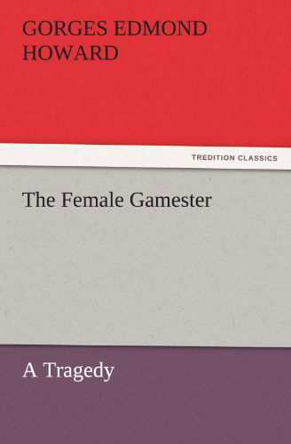 Cover for Gorges Edmond Howard · The Female Gamester: a Tragedy (Tredition Classics) (Paperback Book) (2011)