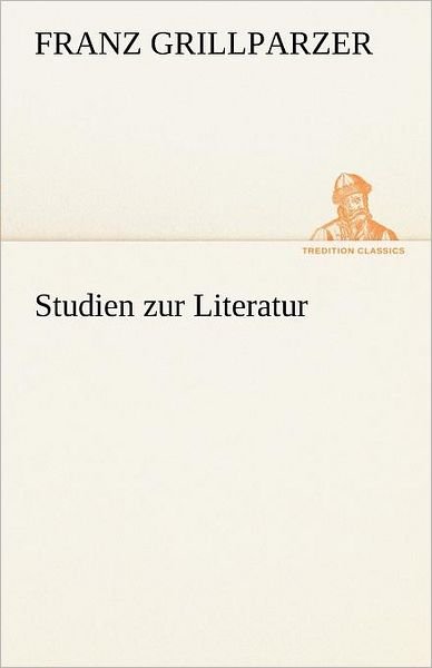Cover for Franz Grillparzer · Studien Zur Literatur (Tredition Classics) (German Edition) (Paperback Book) [German edition] (2012)