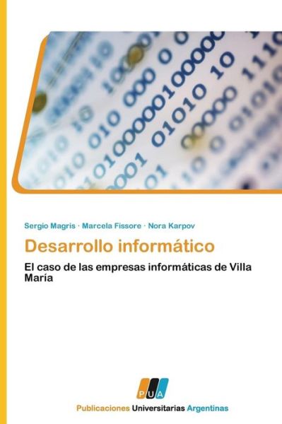 Desarrollo Informático: El Caso De Las Empresas Informáticas De Villa María - Nora Karpov - Books - PUBLICACIONES UNIVERSITARIAS ARGENTINAS - 9783845460031 - September 30, 2011