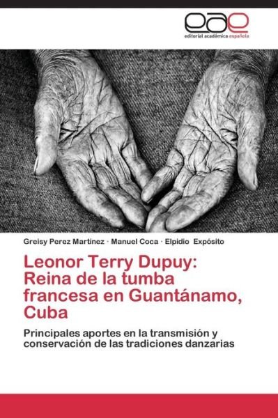 Cover for Elpidio Expósito · Leonor Terry Dupuy: Reina De La Tumba Francesa en Guantánamo, Cuba: Principales Aportes en La Transmisión Y Conservación De Las Tradiciones Danzarias (Taschenbuch) [Spanish edition] (2013)