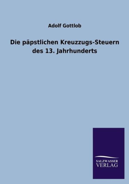 Cover for Adolf Gottlob · Die Papstlichen Kreuzzugs-steuern Des 13. Jahrhunderts (Paperback Book) [German edition] (2013)