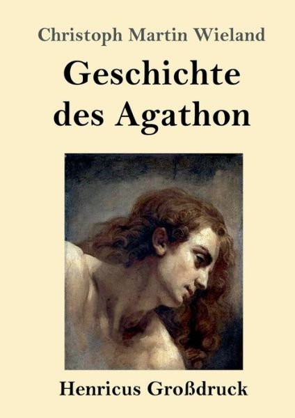 Cover for Christoph Martin Wieland · Geschichte des Agathon (Grossdruck) (Paperback Book) (2020)