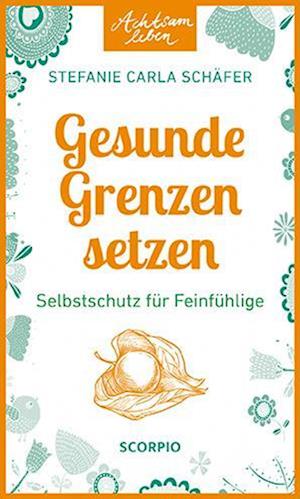 Cover for Stefanie Carla Schäfer · Achtsam leben: Gesunde Grenzen setzen (Book) (2024)