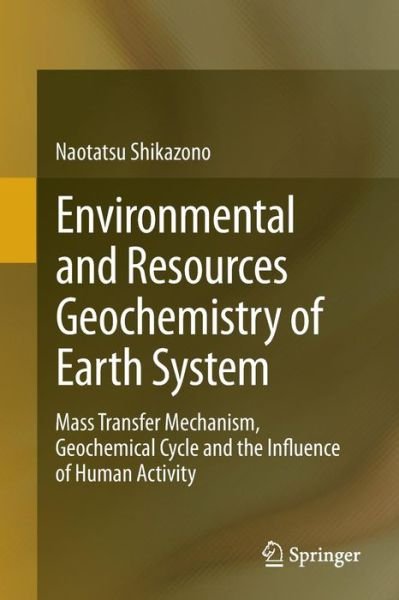Cover for Naotatsu Shikazono · Environmental and Resources Geochemistry of Earth System: Mass Transfer Mechanism, Geochemical Cycle and the Influence of Human Activity (Paperback Book) (2015)