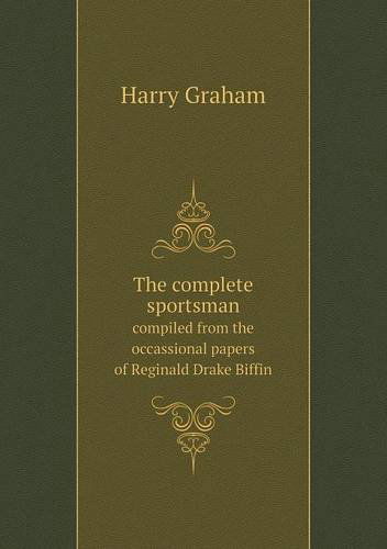 Cover for Harry Graham · The Complete Sportsman Compiled from the Occassional Papers of Reginald Drake Biffin (Paperback Book) (2013)