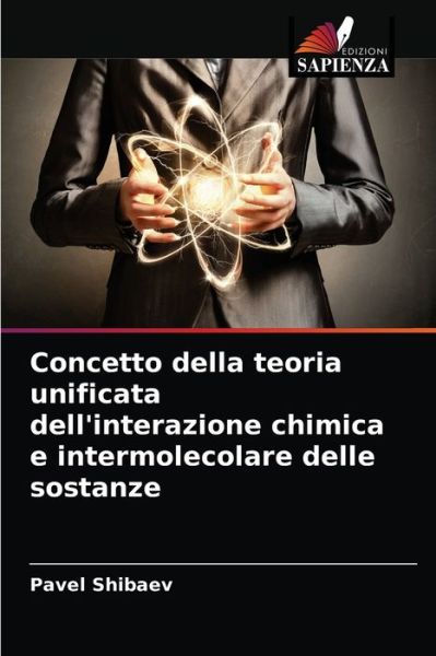 Cover for Pavel Shibaev · Concetto della teoria unificata dell'interazione chimica e intermolecolare delle sostanze (Paperback Book) (2021)