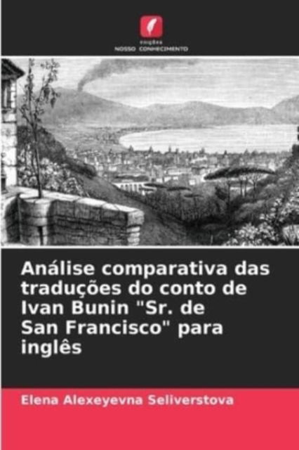 Cover for Elena Alexeyevna Seliverstova · Analise comparativa das traducoes do conto de Ivan Bunin Sr. de San Francisco para ingles (Paperback Book) (2021)