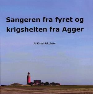 Cover for Knud Jakobsen · Sangeren fra fyret og krigshelten fra Agger (Gebundesens Buch) [1. Ausgabe] (2020)