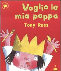 Cover for Tony Ross · Voglio La Mia Pappa. Ediz. Illustrata (Book)