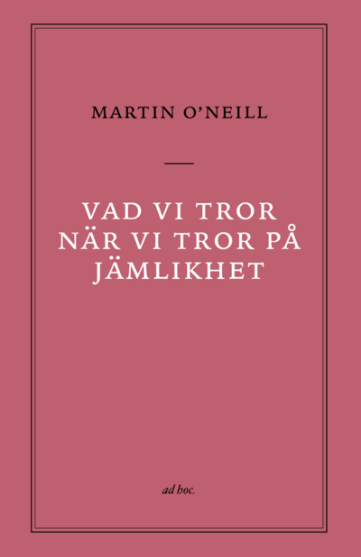 Vad vi tror när vi tror på jämlikhet - Martin O'Neill - Books - Ad hoc förlag - 9789198719031 - October 31, 2023