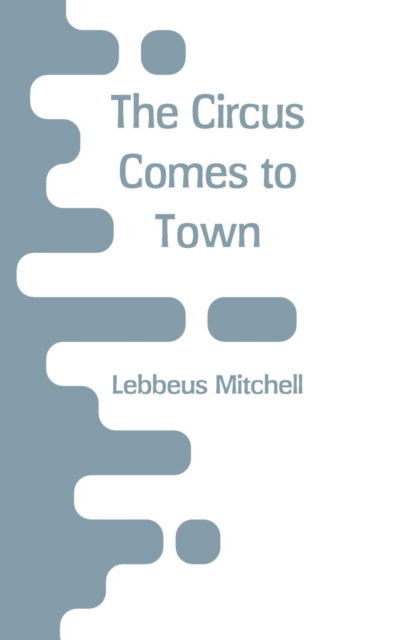 Cover for Lebbeus Mitchell · The Circus Comes to Town (Paperback Book) (2018)