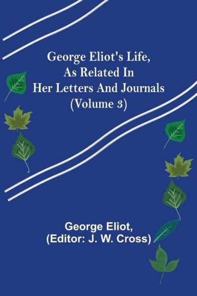 George Eliot's Life, as Related in Her Letters and Journals - George Eliot - Kirjat - Alpha Edition - 9789355752031 - keskiviikko 29. joulukuuta 2021
