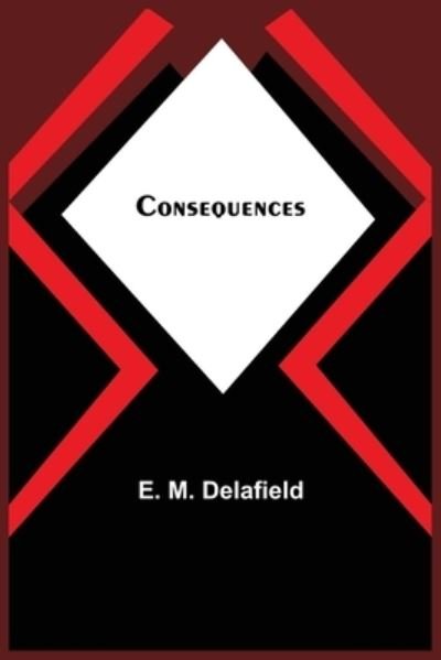 Consequences - E. M. Delafield - Libros - Alpha Edition - 9789356010031 - 23 de febrero de 2021