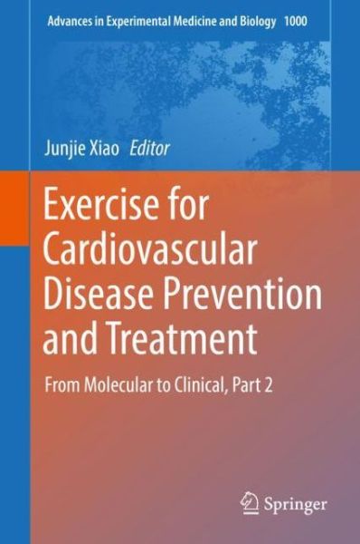 Cover for Exercise for Cardiovascular Disease Prevention and Treatment: From Molecular to Clinical, Part 2 - Advances in Experimental Medicine and Biology (Hardcover Book) [1st ed. 2017 edition] (2017)