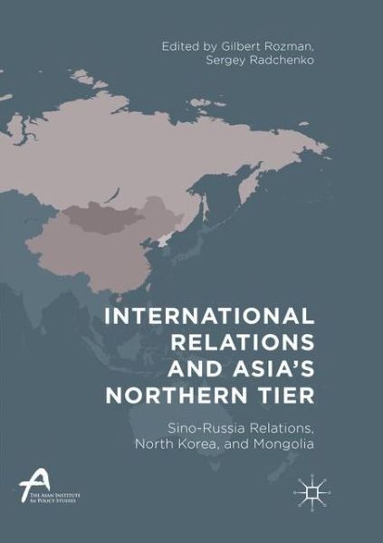 Cover for International Relations and Asia's Northern Tier: Sino-Russia Relations, North Korea, and Mongolia - Asan-Palgrave Macmillan Series (Paperback Book) [Softcover reprint of the original 1st ed. 2018 edition] (2018)