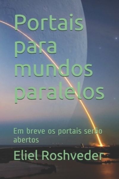 Cover for Eliel Roshveder · Portais para mundos paralelos: Em breve os portais serao abertos - Aliens E Mundos Paralelos (Paperback Book) (2021)