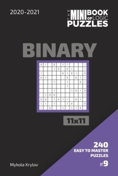 Cover for Mykola Krylov · The Mini Book Of Logic Puzzles 2020-2021. Binary 11x11 - 240 Easy To Master Puzzles. #9 (Paperback Bog) (2020)
