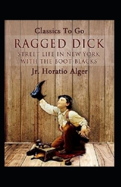 Cover for Horatio Alger · Ragged Dick; or, Street Life in New York with the Boot Blacks Illustrated (Taschenbuch) (2020)