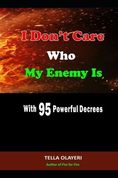 I Don't Care Who My Enemy Is With 95 Powerful Decrees - Tella Olayeri - Bücher - Independently Published - 9798582370031 - 16. Dezember 2020