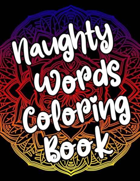 Cover for Censored Publishing · Naughty Words Coloring Book: Adult Coloring Books Swear Words, Mandala Coloring Book, Funny Stress Relief Gifts for Women, Coworkers, Men (Paperback Bog) (2020)