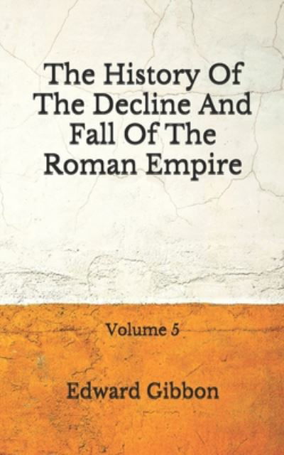 The History Of The Decline And Fall Of The Roman Empire - Edward Gibbon - Books - Independently Published - 9798672291031 - August 4, 2020