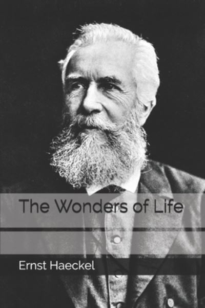 The Wonders of Life - Ernst Haeckel - Livros - Independently Published - 9798679010031 - 1 de outubro de 2020