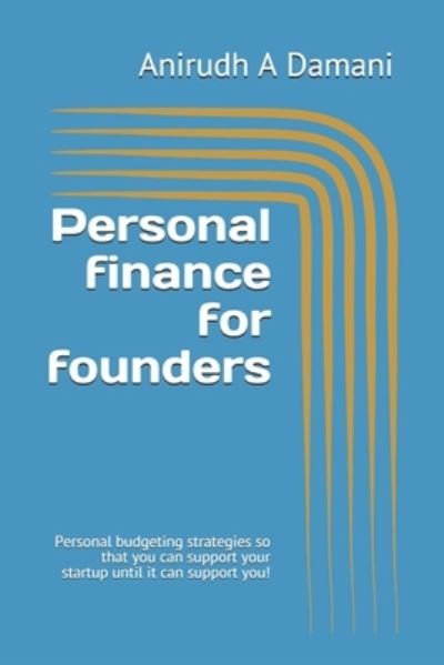 Cover for Anirudh A Damani · Personal finance for founders: Personal budgeting strategies so that you can support your startup until it can support you! (Paperback Book) (2021)