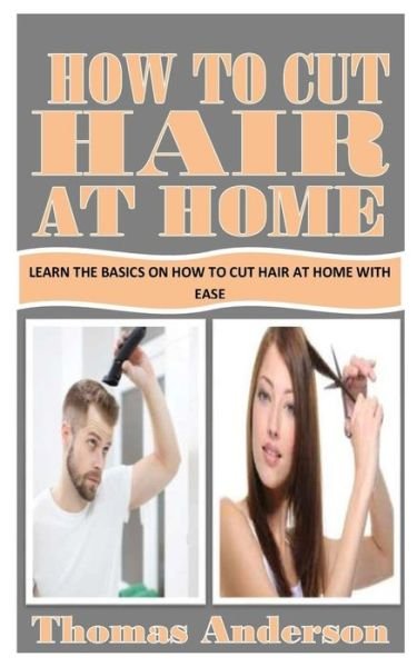 Cover for Thomas Anderson · How to Cut Hair at Home: Learn the Basics on How to Cut Hair At Home with Ease (Pocketbok) (2021)