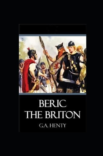 Cover for G a Henty · Beric the Briton: a Story of the Roman Invasion illustrated (Paperback Book) (2022)