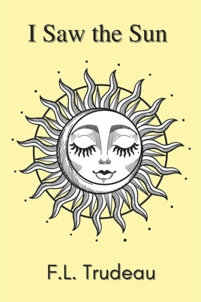 Cover for F L Trudeau · I Saw the Sun - La Collection de Chapbooks (Taschenbuch) (2022)