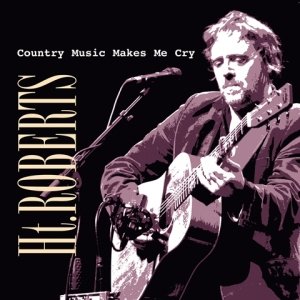 Cover for H.T. Roberts · Country Music Makes Me Cry (CD) (2017)