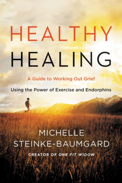 Cover for Michelle Steinke-Baumgard · Healthy Healing: A Guide to Working Out Grief Using the Power of Exercise and Endorphins (Paperback Book) [First edition. edition] (2017)