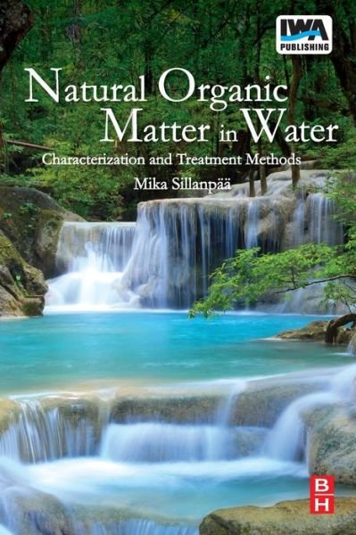 Natural Organic Matter in Water: Characterization and Treatment Methods - Sillanpaa, Mika (Mika Sillanpaa's research work centers on chemical treatment in environmental engineering and environmental monitoring and analysisMika Sillanpaa's research work centers on chemical treatment in environmental engineering and environmental - Books - Elsevier - Health Sciences Division - 9780128015032 - December 19, 1972