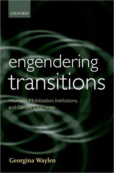 Cover for Waylen, Georgina (Senior Lecturer in Politics, University of Sheffield) · Engendering Transitions: Women's Mobilization, Institutions and Gender Outcomes - Gender and Politics (Inbunden Bok) (2007)