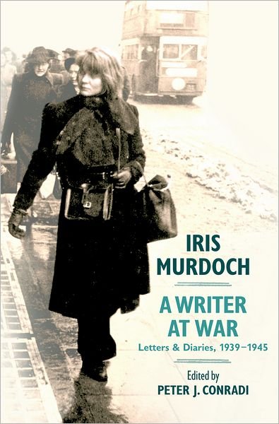 Iris Murdoch, writer at war - Iris Murdoch - Books - Oxford University Press - 9780199756032 - April 23, 2011