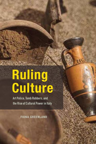 Cover for Fiona Greenland · Ruling Culture: Art Police, Tomb Robbers, and the Rise of Cultural Power in Italy (Paperback Book) (2021)