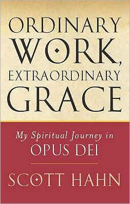 Cover for Scott W. Hahn · Ordinary Work, Extraordinary Grace: My Spiritual Journey in Opus Dei (Paperback Book) [UK edition] (2007)