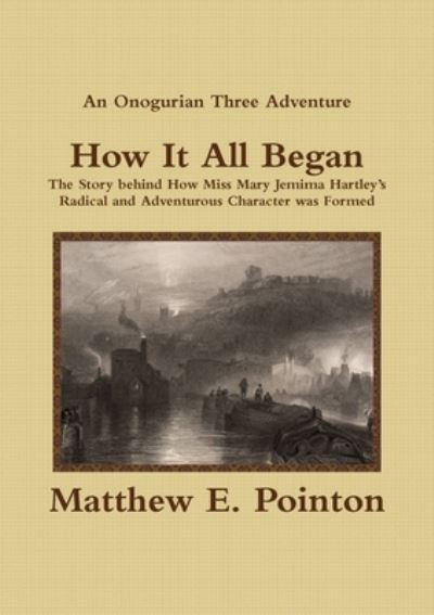 How It All Began - Matthew E. Pointon - Livros - Lulu Press, Inc. - 9780244650032 - 24 de novembro de 2017