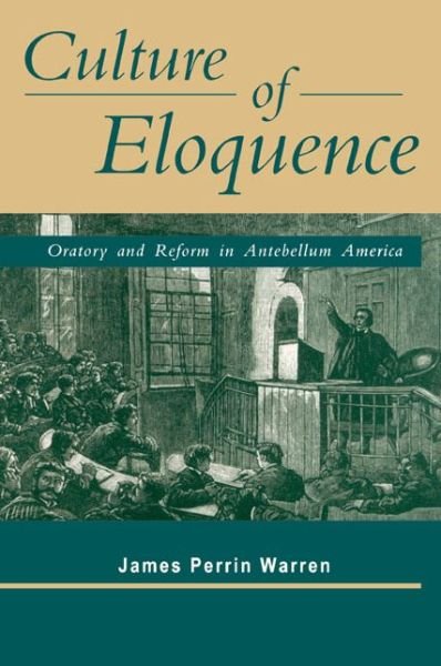 Cover for Warren, James Perrin (Washington and Lee University) · Culture of Eloquence: Oratory and Reform in Antebellum America (Paperback Book) (1999)